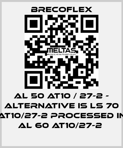 Al 50 AT10 / 27-2 - alternative is LS 70 AT10/27-2 processed in AL 60 AT10/27-2  Brecoflex