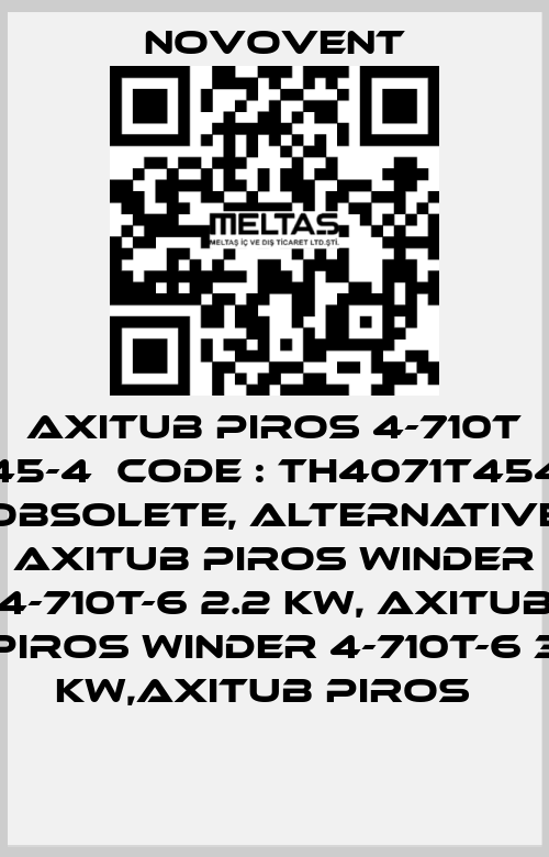 AXITUB PIROS 4-710T 45-4  Code : TH4071T454 obsolete, alternative AXITUB PIROS WINDER 4-710T-6 2.2 KW, AXITUB PIROS WINDER 4-710T-6 3 KW,AXITUB PIROS   Novovent