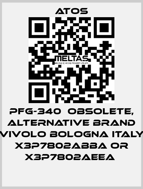 PFG-340  OBSOLETE, alternative Brand Vivolo Bologna Italy X3P7802ABBA or X3P7802AEEA  Atos