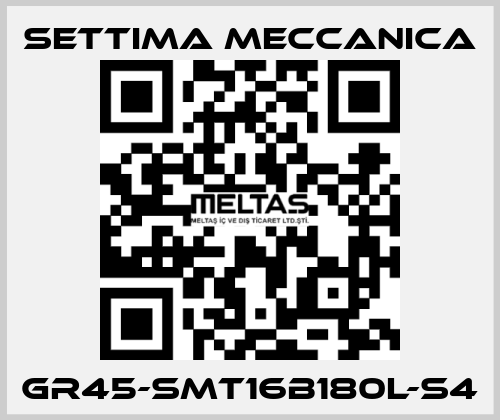 GR45-SMT16B180L-S4 Settima Meccanica