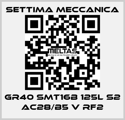 GR40 SMT16B 125L S2 AC28/B5 V RF2 Settima Meccanica