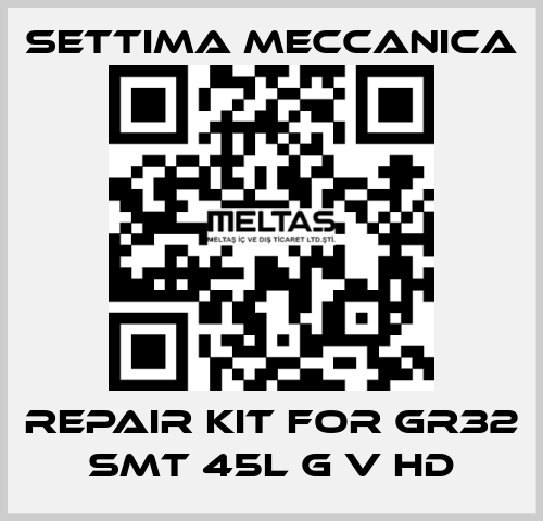 repair kit for GR32 SMT 45L G V HD Settima Meccanica