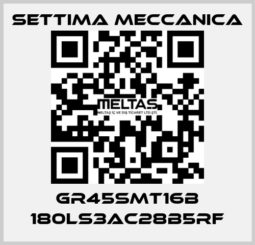GR45SMT16B 180LS3AC28B5RF Settima Meccanica