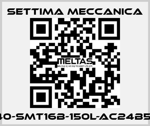 GR40-SMT16B-150L-AC24B5-RP Settima Meccanica