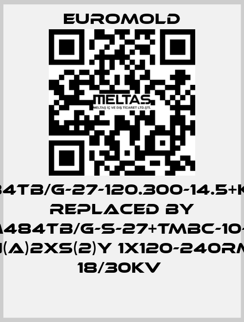 3x(M484TB/G-27-120.300-14.5+kitMT)M replaced by 3X(M484TB/G-S-27+TMBC-10-M16) N(A)2XS(2)Y 1X120-240RM 18/30KV  EUROMOLD
